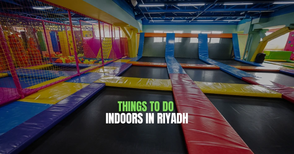 10 Cool Things to Do Indoors in Riyadh